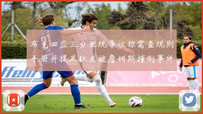 布克回应三分犯规争议称需查规则手册并提及狄龙被詹姆斯撞倒事件