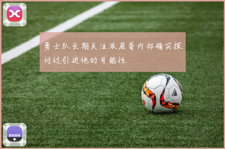 勇士队长期关注浓眉哥内部确实探讨过引进他的可能性